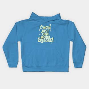 C’mon Just One More Episode Kids Hoodie